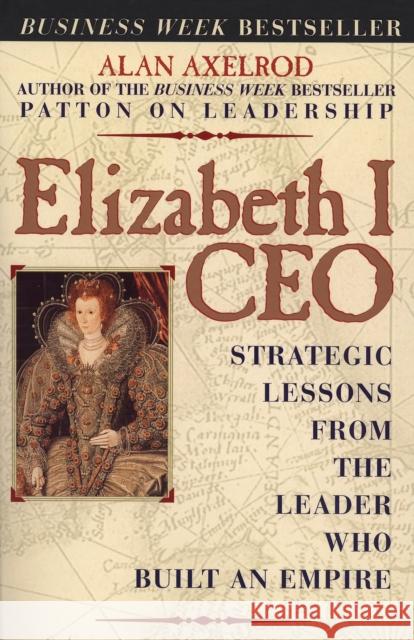 Elizabeth I CEO: Strategic Lessons from the Leader Who Built an Empire Alan Axelrod 9780735203570 Prentice Hall Press - książka