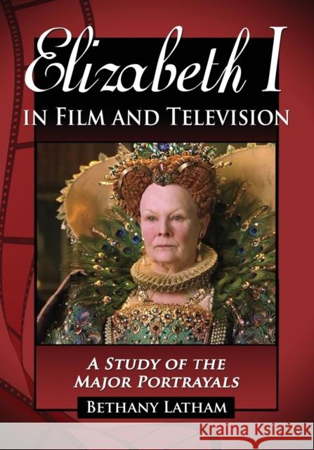 Elizabeth I in Film and Television: A Study of the Major Portrayals Latham, Bethany 9780786437184 McFarland & Company - książka