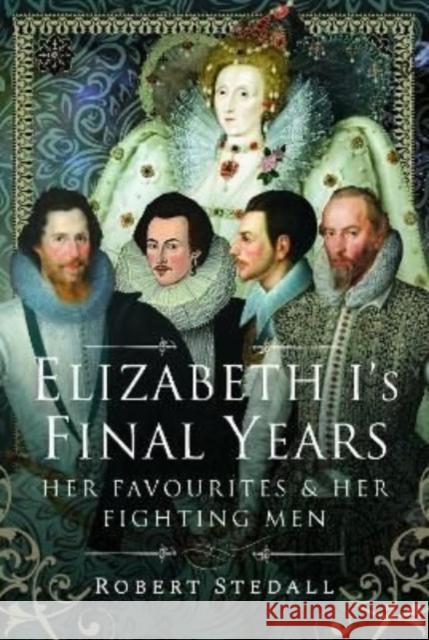 Elizabeth I's Final Years: Her Favourites and Her Fighting Men Robert Stedall 9781399083157 Pen and Sword History - książka