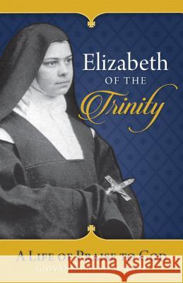 Elizabeth of the Trinity: A Life of Praise to God Giovanna Della Croce                     Sr. Giovanna Della Croce 9781622823772 Sophia Institute Press - książka