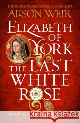 Elizabeth of York: The Last White Rose: Tudor Rose Novel 1 Alison Weir 9781472278074 Headline Publishing Group - książka