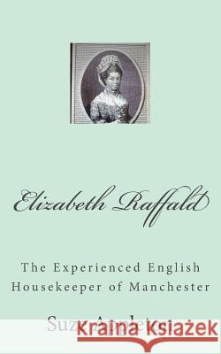 Elizabeth Raffald: The Experienced English Housekeeper of Manchester Suze Appleton 9781508449447 Createspace - książka