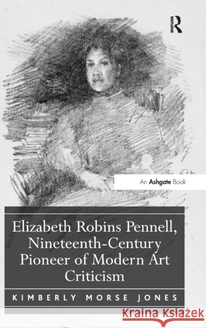 Elizabeth Robins Pennell, Nineteenth-Century Pioneer of Modern Art Criticism Dr. Kimberly Morse Jones   9781472453853 Ashgate Publishing Limited - książka