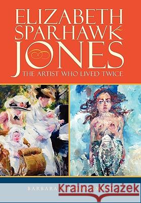 Elizabeth Sparhawk-Jones: The Artist Who Lived Twice Barbara Lehman Smith, Barbara Lehman Smith 9781432759902 Outskirts Press - książka