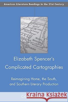 Elizabeth Spencer's Complicated Cartographies: Reimagining Home, the South, and Southern Literary Production Seltzer, C. 9780230617643 Palgrave MacMillan - książka