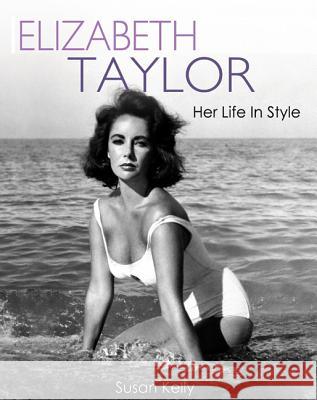 Elizabeth Taylor: Her Life in Style Susan Kelly 9781408155417 Bloomsbury Publishing PLC - książka