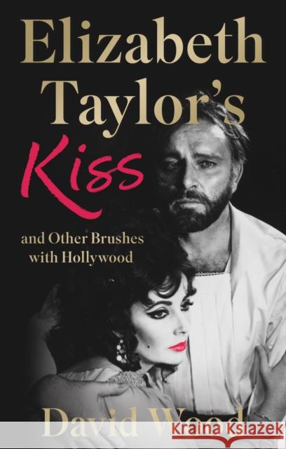 Elizabeth Taylor's Kiss and Other Brushes with Hollywood David Wood 9781914471902 The Book Guild Ltd - książka