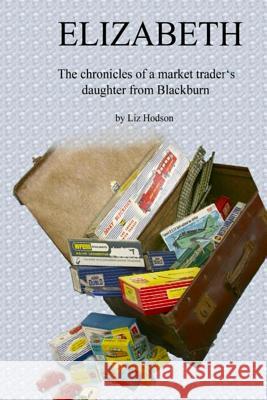 Elizabeth: The chronicles of a market traders' daughter from Blackburn Hodson, Elizabeth 9781721111411 Createspace Independent Publishing Platform - książka