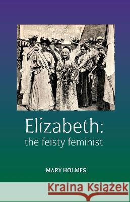 Elizabeth: the feisty feminist Mary Holmes 9781914083587 2QT Publishing Services - książka