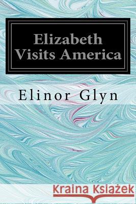 Elizabeth Visits America Elinor Glyn 9781540662828 Createspace Independent Publishing Platform - książka
