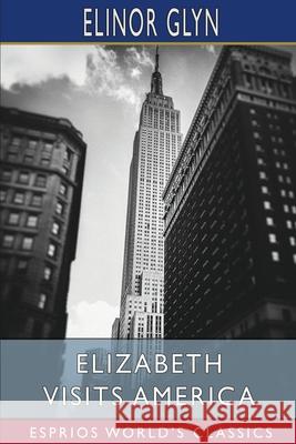 Elizabeth Visits America (Esprios Classics) Elinor Glyn 9781034921684 Blurb - książka