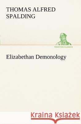 Elizabethan Demonology Thomas Alfred Spalding 9783849149918 Tredition Classics - książka