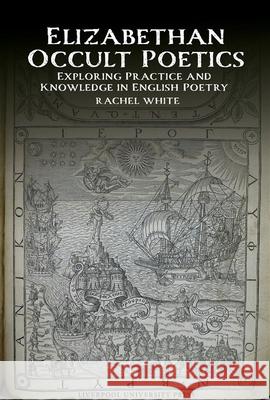 Elizabethan Occult Poetics: Exploring Practice and Knowledge in English Poetry Rachel White 9781836244783 Liverpool University Press - książka