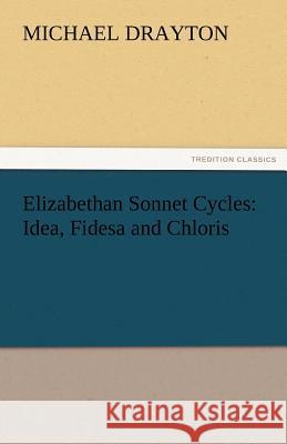 Elizabethan Sonnet Cycles: Idea, Fidesa and Chloris Drayton, Michael 9783842478435 tredition GmbH - książka