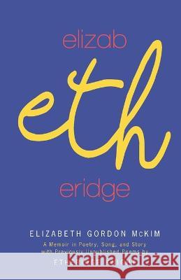 Elizabethridge: A Memoir in Poetry, Song, and Story: A Memoir in Elizabeth G McKim   9781735017242 Kinchafoonee Creek Press - książka