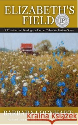 Elizabeth's Field: Of Freedom and Bondage on Harriet Tubman's Eastern Shore Barbara Lockhart 9781944962753 Secant Publishing LLC - książka