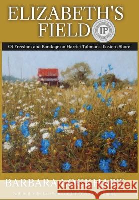 Elizabeth's Field: Of Freedom and Bondage on Harriet Tubman's Eastern Shore Barbara Lockhart 9781944962876 Secant Publishing LLC - książka