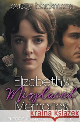 Elizabeth's Misplaced Memories: A Pride and Prejudice Variation Casey Blackmore   9798223445111 Blue Flowers Press - książka