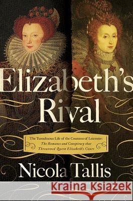 Elizabeth's Rivals: The Tumultuous Life of the Countess of Leicester Tallis, Nicola 9781643131542 Pegasus Books - książka