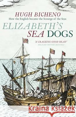 Elizabeth's Sea Dogs: How England's mariners became the scourge of the seas  9781472967015 Bloomsbury Publishing PLC - książka