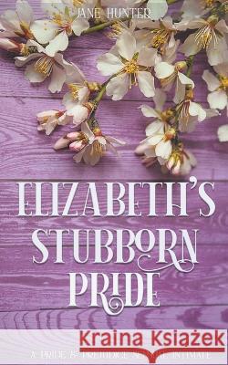 Elizabeth's Stubborn Pride: A Pride and Prejudice Sensual Intimate Collection Jane Hunter 9798201089146 Red Thorns Press - książka