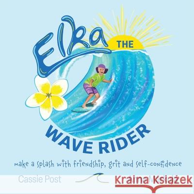 Elka the Wave Rider: Make a Spash With Friendship, Grit and Self-Confidence. Cassie Post Anna Markula 9780228896098 Tellwell Talent - książka
