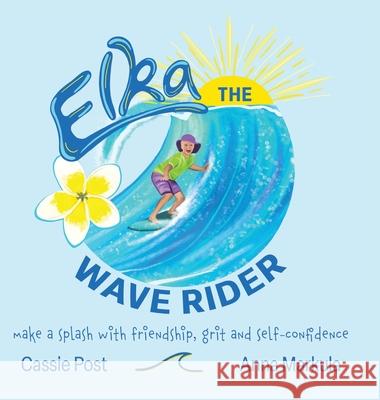 Elka the Wave Rider: Make a Spash With Friendship, Grit and Self-Confidence. Cassie Post Anna Markula 9780228896104 Tellwell Talent - książka