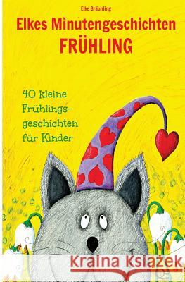 Elkes Minutengeschichten - Frühling: 40 kurze Märchen und Geschichten für Kinder Bräunling, Elke 9781495284830 Createspace - książka