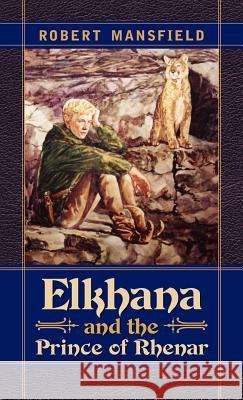 Elkhana and the Prince of Rhenar Dr Robert N Mansfield, PhD 9781591603573 Xulon Press - książka