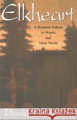 Elkheart: A Personal Tribute to Wapiti and Their World David Petersen 9780990782674 David Petersen Books - książka