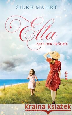 Ella - Zeit der Tr?ume: Nordsee-Roman Silke Mahrt 9783819251436 Bod - Books on Demand - książka