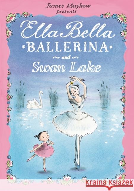 Ella Bella Ballerina and Swan Lake James Mayhew 9781408300770 Hachette Children's Group - książka