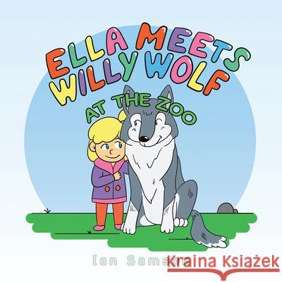 Ella Meets Willy Wolf at the Zoo Ian Samson 9781543497144 Xlibris Nz - książka
