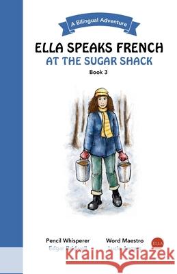 Ella Speaks French At The Sugar Shack: A Bilingual Adventure Lucie Angers Edgar Bridwell 9781738234370 Lucie Angers - książka
