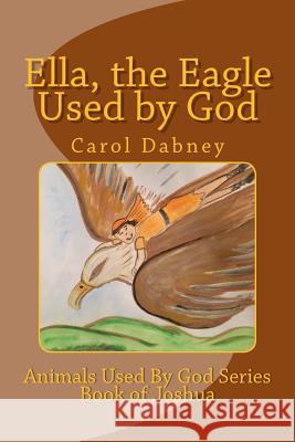 Ella, the Eagle Used by God Carol Dabney Carol Dabney 9781548215491 Createspace Independent Publishing Platform - książka
