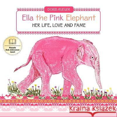 Ella the Pink Elephant: Her Life, Love and Fame Doris Rueger 9781469937564 Createspace - książka