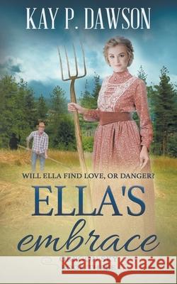 Ella's Embrace: A Historical Christian Romance Kay P Dawson 9781639772254 Ckn Christian Publishing - książka