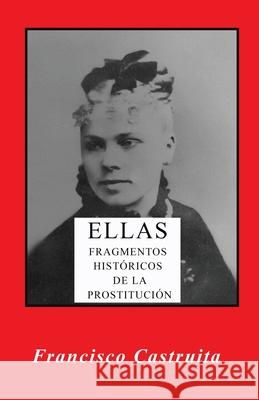 Ellas: Fragmentos Historicos de la prostitucion. Francisco Castruita 9781722192198 Createspace Independent Publishing Platform - książka