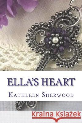 Ella's Heart Kathleen Sherwood 9781545053959 Createspace Independent Publishing Platform - książka