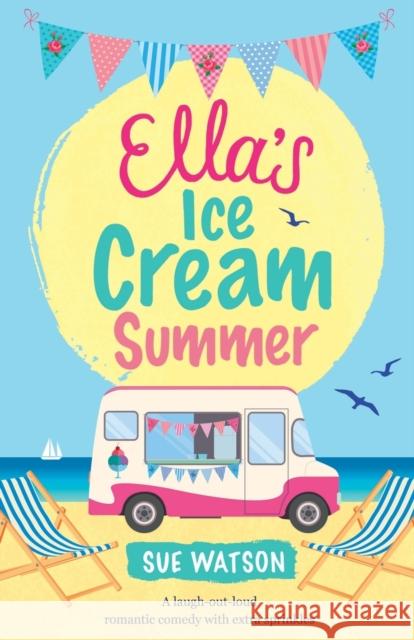 Ella's Ice-Cream Summer: A laugh out loud romantic comedy with extra sprinkles Watson, Sue 9781786811691 Bookouture - książka