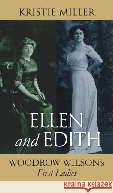 Ellen and Edith: Woodrow Wilson's First Ladies Kristie Miller 9780700621057 University Press of Kansas - książka