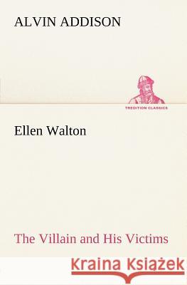 Ellen Walton The Villain and His Victims Alvin Addison 9783849185152 Tredition Classics - książka