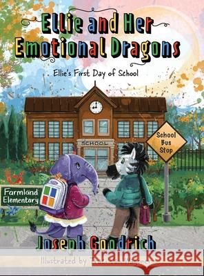 Ellie and Her Emotional Dragons: Ellie's First Day of School Joseph E. Goodrich 9781732855328 Wisdom House Books - książka