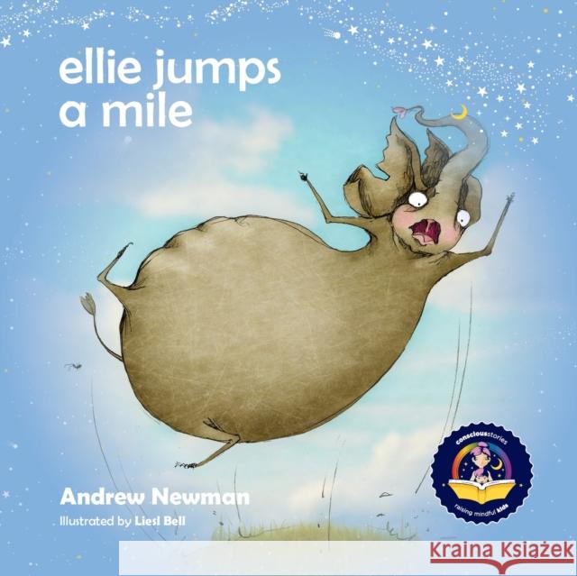 Ellie Jumps a Mile: Teaching kids to recognize fear and calm themselves Andrew Newman, Liesl Bell 9781943750559 Conscious Stories - książka