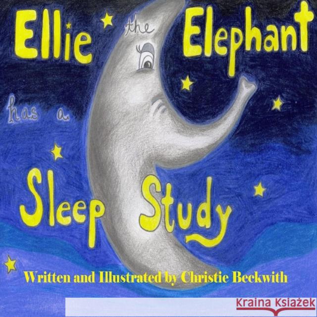 Ellie the Elephant has a Sleep Study Christie Beckwith 9781304934956 Lulu.com - książka