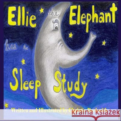 Ellie the Elephant Has a Sleep Study Christie Beckwith 9781499127690 Createspace - książka