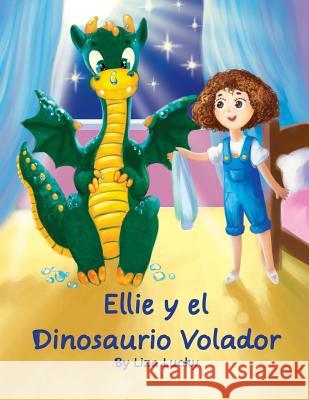 Ellie y el Dinosaurio Volador: Cuento para niños 4-8 Años, libros en español para niños, Cuentos para dormir, Libros ilustrados, Libro preescolar, Av Yanez, Alfonso 9781976457296 Createspace Independent Publishing Platform - książka
