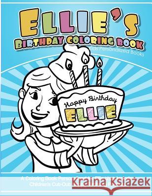 Ellie's Birthday Coloring Book Kids Personalized Books: A Coloring Book Personalized for Ellie that includes Children's Cut Out Happy Birthday Posters Books, Ellie's 9781986686013 Createspace Independent Publishing Platform - książka