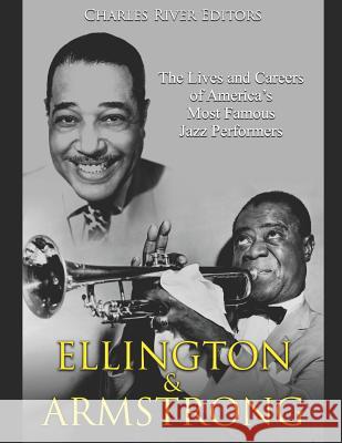 Ellington and Armstrong: The Lives and Careers of America's Most Famous Jazz Performers Charles River Editors 9781097202959 Independently Published - książka