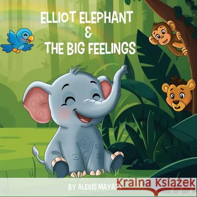 Elliot Elephant and the Big Feelings Alexis Mayatt 9781969120343 Book Publishing Group LLC - książka